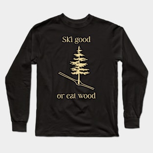 Ski Good or Eat Wood Long Sleeve T-Shirt